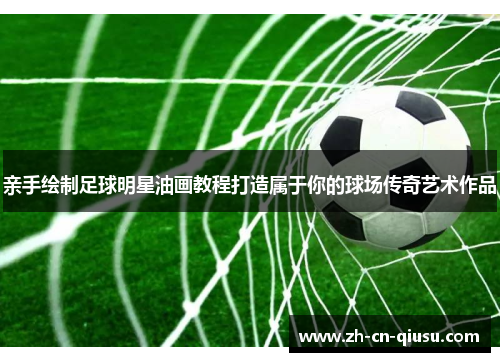 亲手绘制足球明星油画教程打造属于你的球场传奇艺术作品