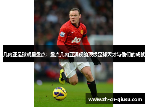 几内亚足球明星盘点：盘点几内亚涌现的顶级足球天才与他们的成就