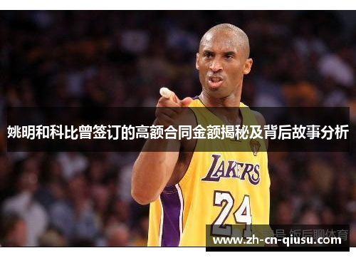 姚明和科比曾签订的高额合同金额揭秘及背后故事分析