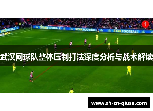 武汉网球队整体压制打法深度分析与战术解读