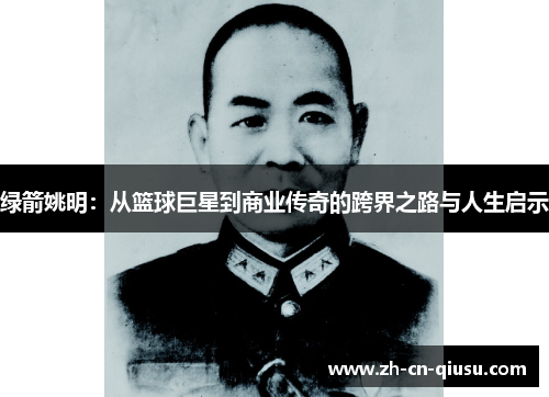 绿箭姚明：从篮球巨星到商业传奇的跨界之路与人生启示