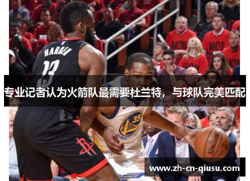专业记者认为火箭队最需要杜兰特，与球队完美匹配